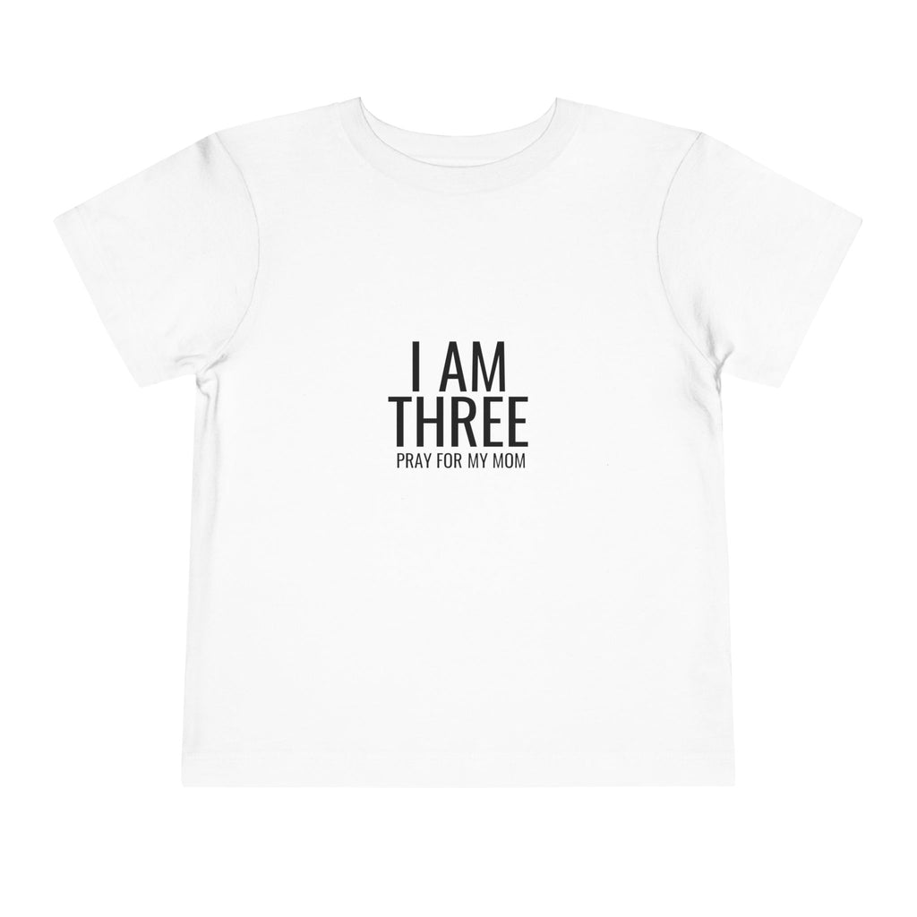 Toddler Tee — “I Am Three / Pray For My Mom” Milestone Shirt