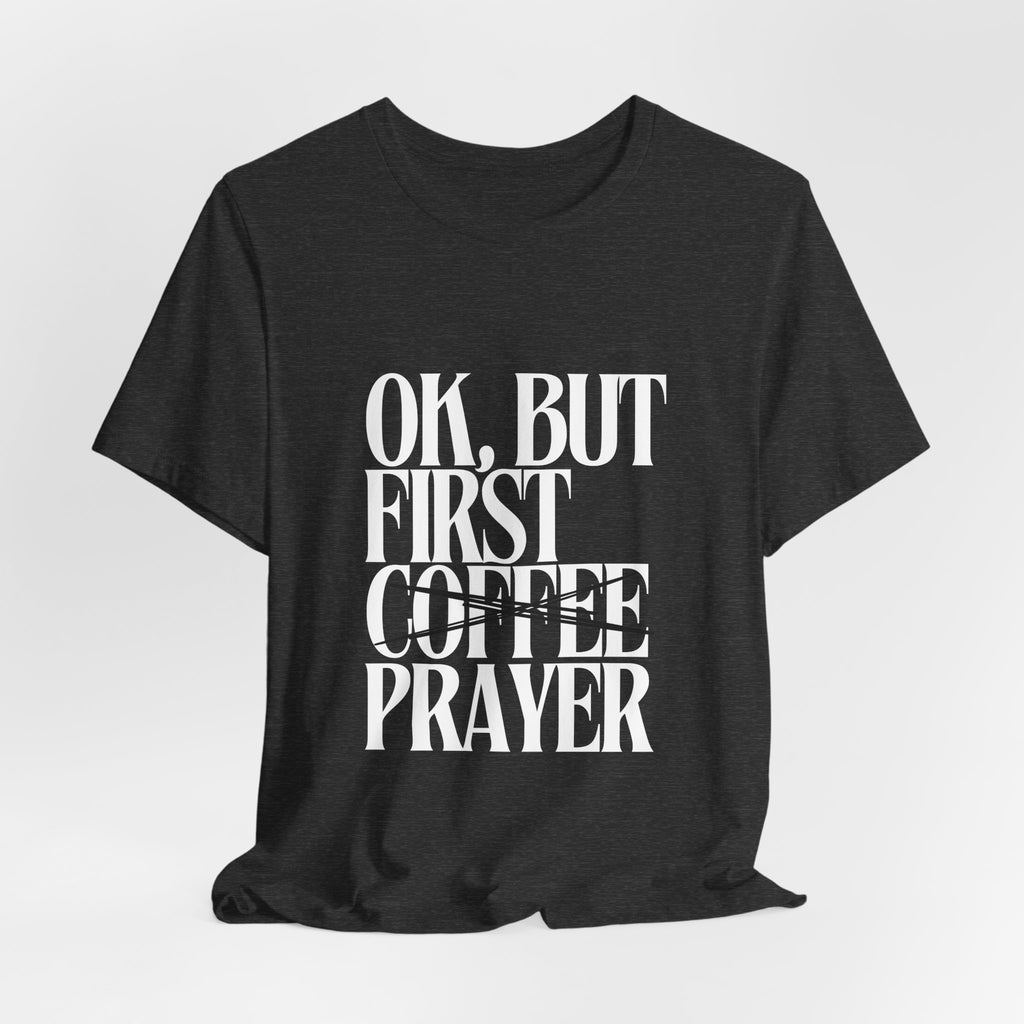 Prayer Over Coffee Tee — "Ok, But First Prayer" Christian Graphic T‑Shirt