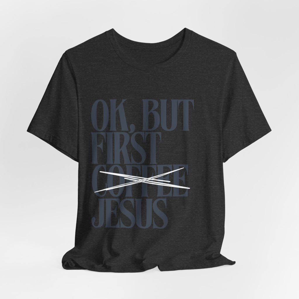 Jesus Over Coffee T‑Shirt — "OK, But First Jesus" Christian Faith Tee